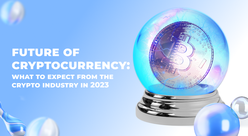 Future of Cryptocurrency: What to Expect from the Crypto Industry in 2023 and Beyond
